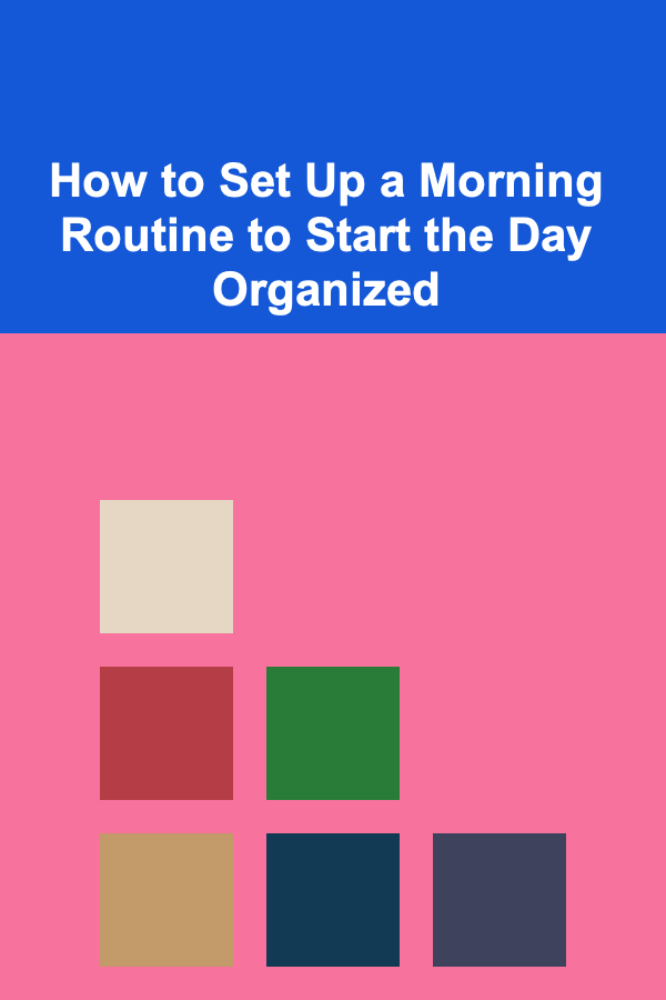 How to Set Up a Morning Routine to Start the Day Organized