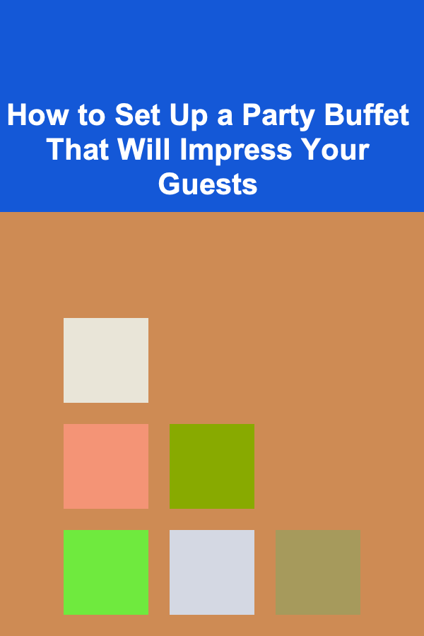 How to Set Up a Party Buffet That Will Impress Your Guests