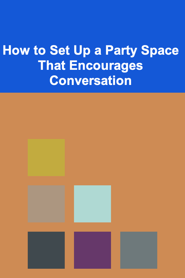 How to Set Up a Party Space That Encourages Conversation