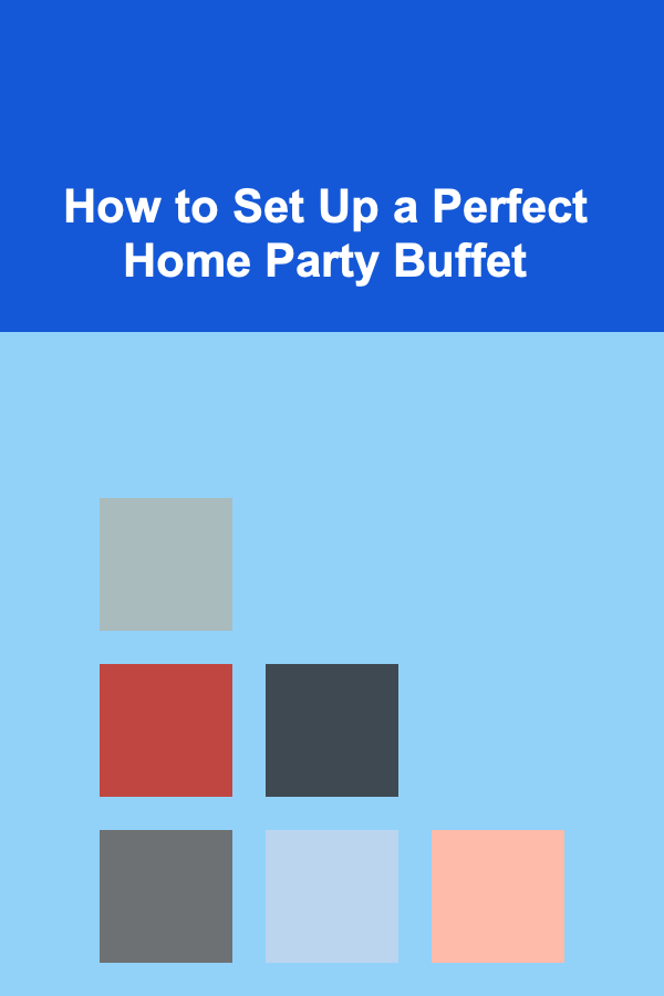 How to Set Up a Perfect Home Party Buffet
