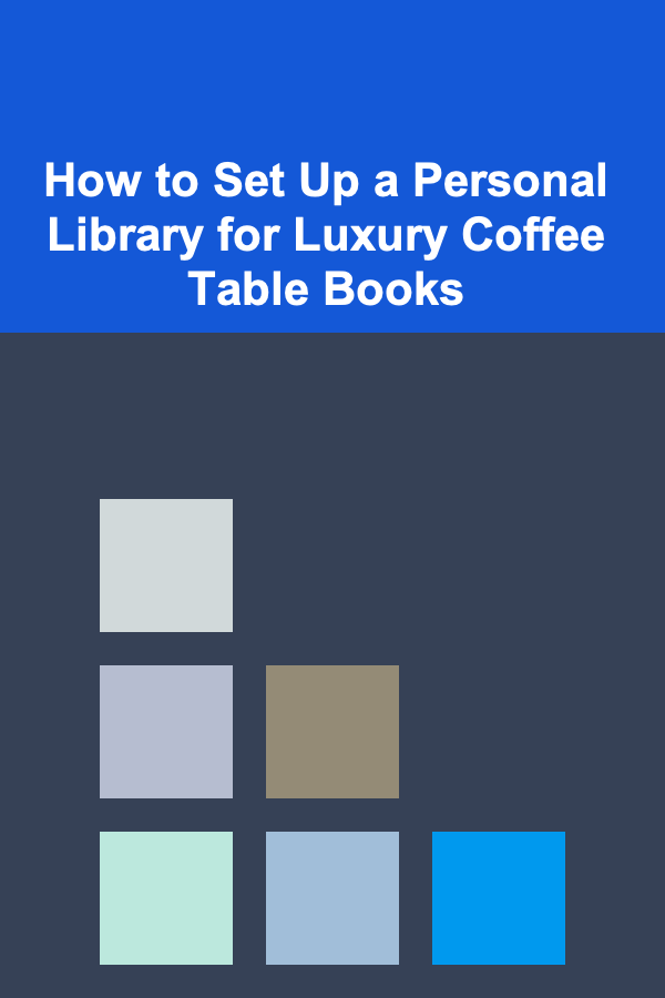 How to Set Up a Personal Library for Luxury Coffee Table Books