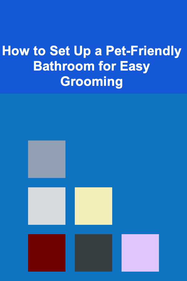How to Set Up a Pet-Friendly Bathroom for Easy Grooming