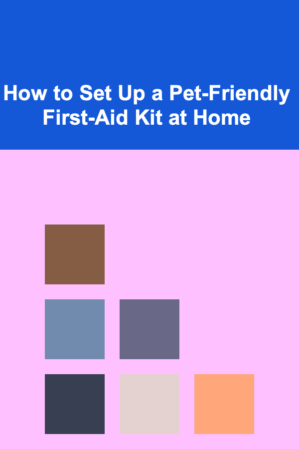 How to Set Up a Pet-Friendly First-Aid Kit at Home
