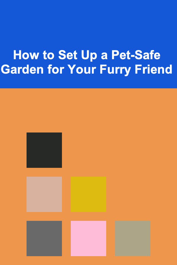 How to Set Up a Pet-Safe Garden for Your Furry Friend