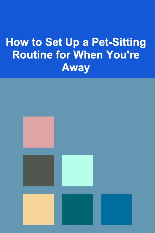 How to Set Up a Pet-Sitting Routine for When You're Away