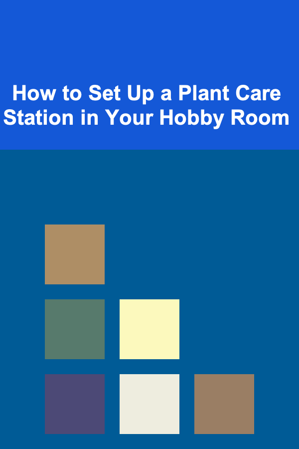 How to Set Up a Plant Care Station in Your Hobby Room