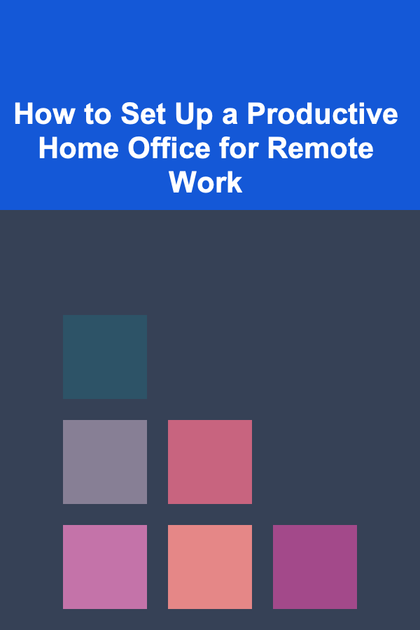 How to Set Up a Productive Home Office for Remote Work