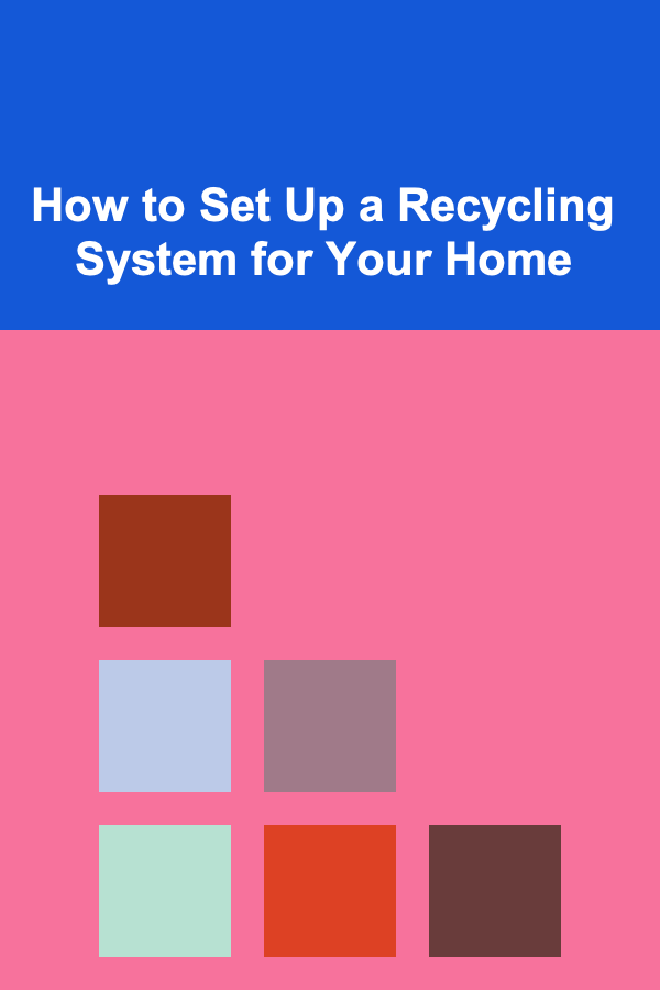 How to Set Up a Recycling System for Your Home