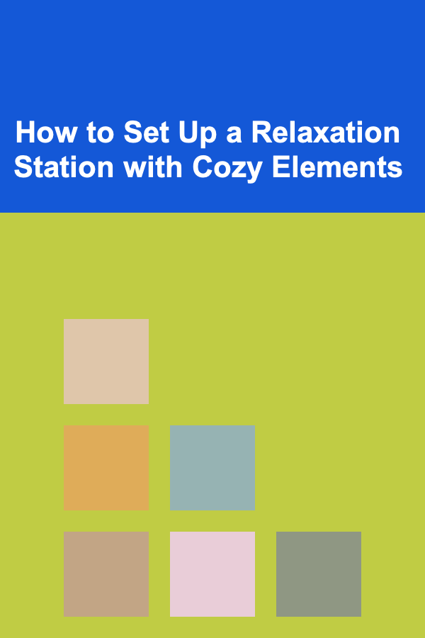 How to Set Up a Relaxation Station with Cozy Elements