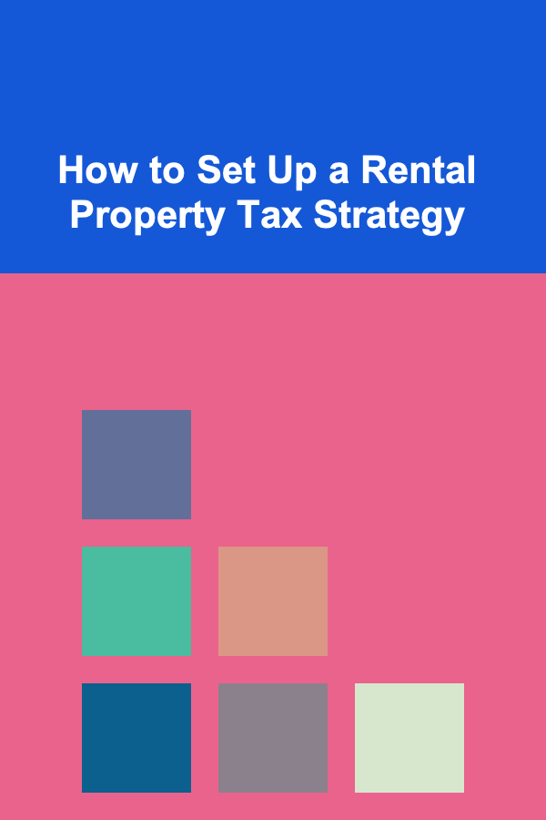 How to Set Up a Rental Property Tax Strategy