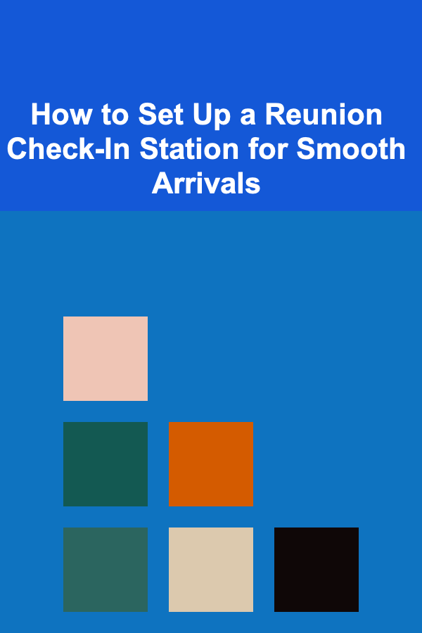 How to Set Up a Reunion Check-In Station for Smooth Arrivals