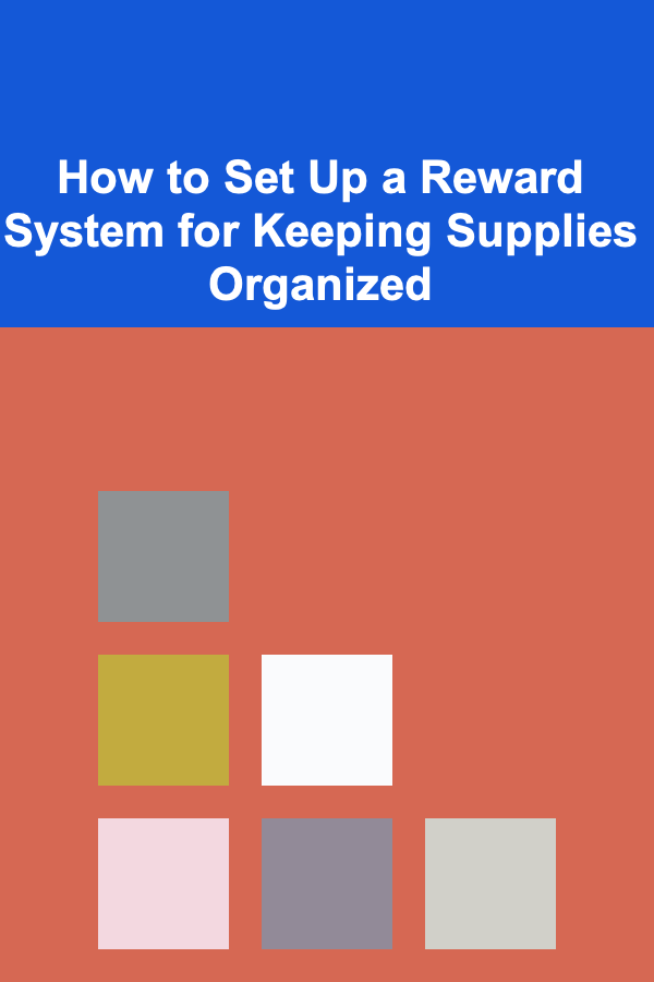 How to Set Up a Reward System for Keeping Supplies Organized
