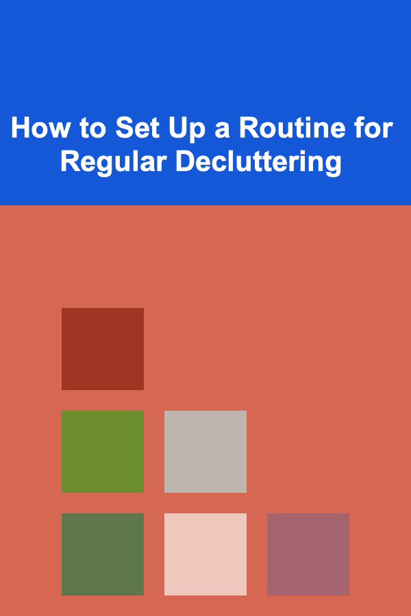 How to Set Up a Routine for Regular Decluttering