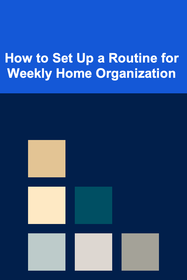 How to Set Up a Routine for Weekly Home Organization