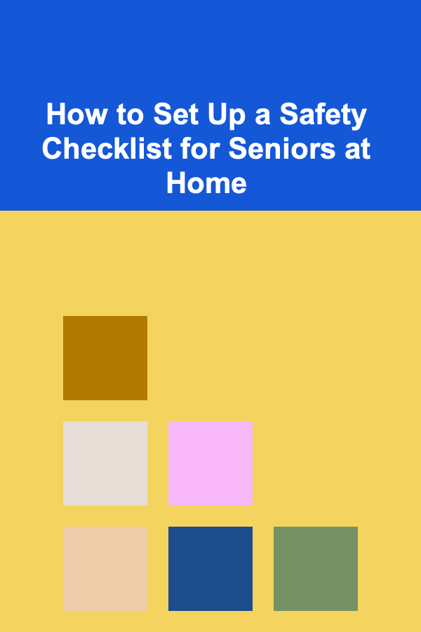 How to Set Up a Safety Checklist for Seniors at Home