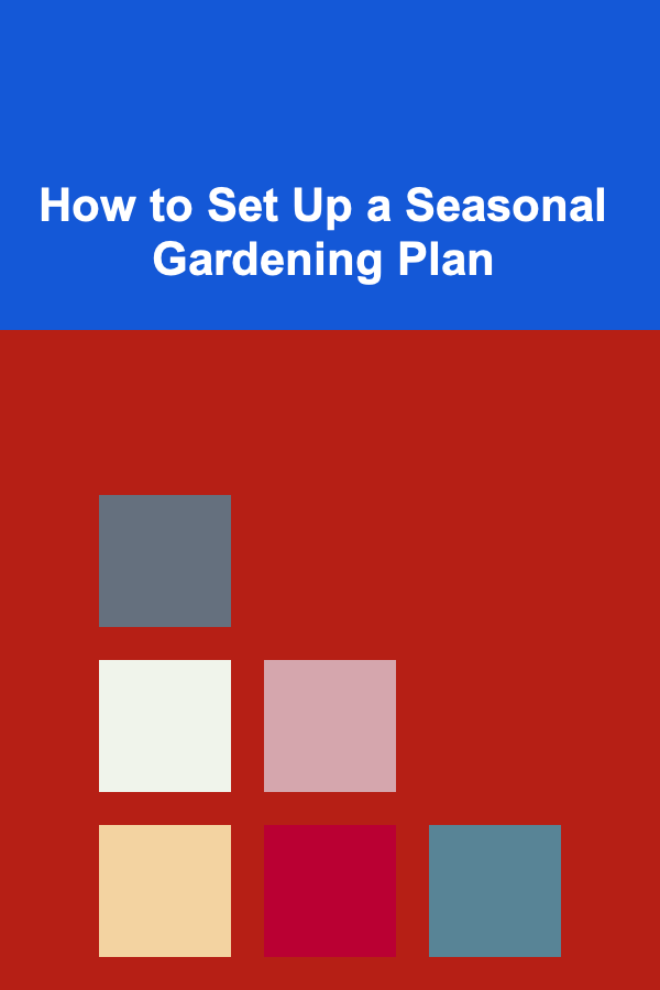 How to Set Up a Seasonal Gardening Plan