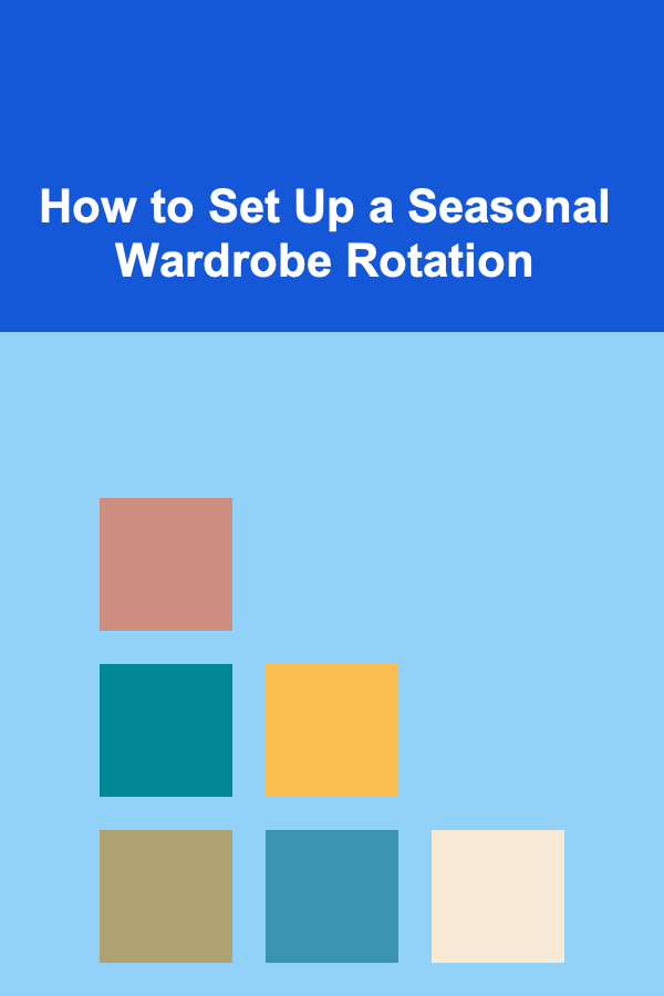 How to Set Up a Seasonal Wardrobe Rotation