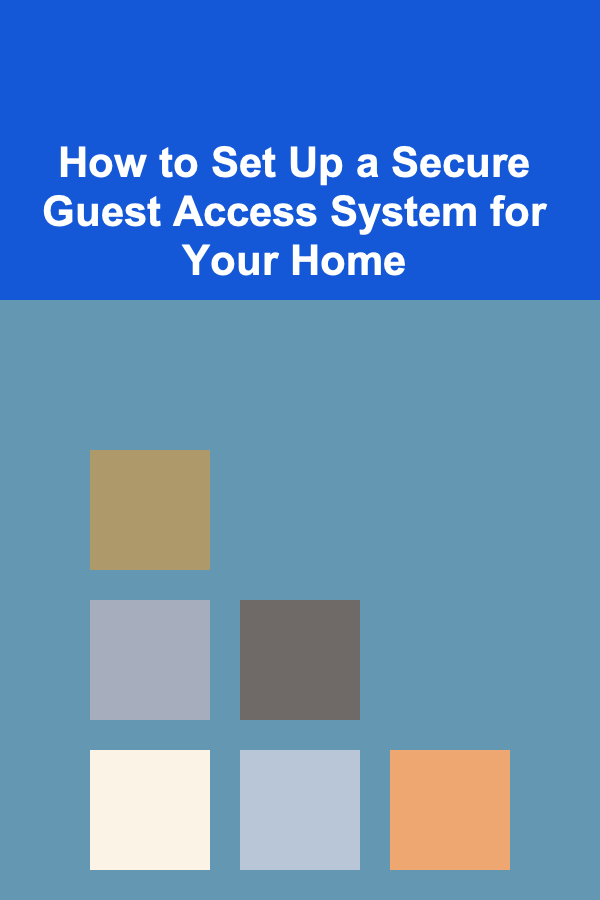 How to Set Up a Secure Guest Access System for Your Home