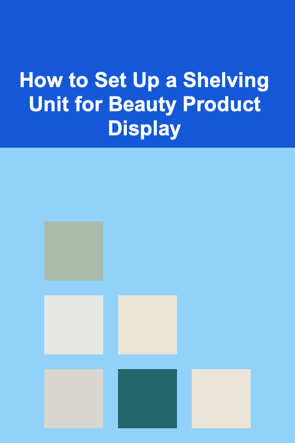 How to Set Up a Shelving Unit for Beauty Product Display