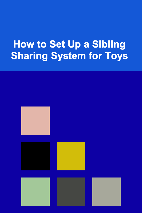 How to Set Up a Sibling Sharing System for Toys