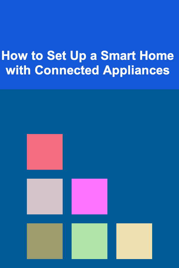 How to Set Up a Smart Home with Connected Appliances
