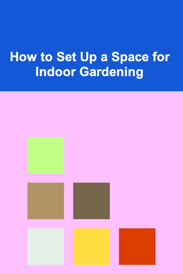 How to Set Up a Space for Indoor Gardening