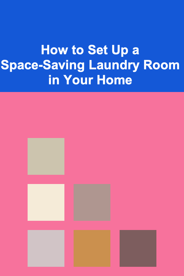 How to Set Up a Space-Saving Laundry Room in Your Home