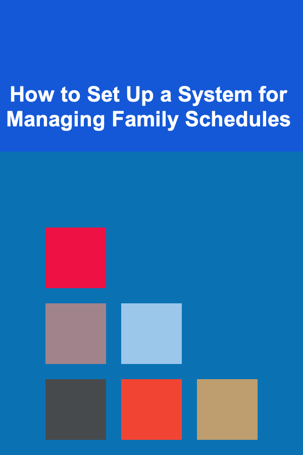 How to Set Up a System for Managing Family Schedules