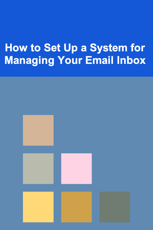 How to Set Up a System for Managing Your Email Inbox