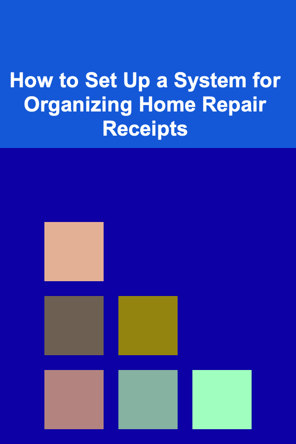 How to Set Up a System for Organizing Home Repair Receipts