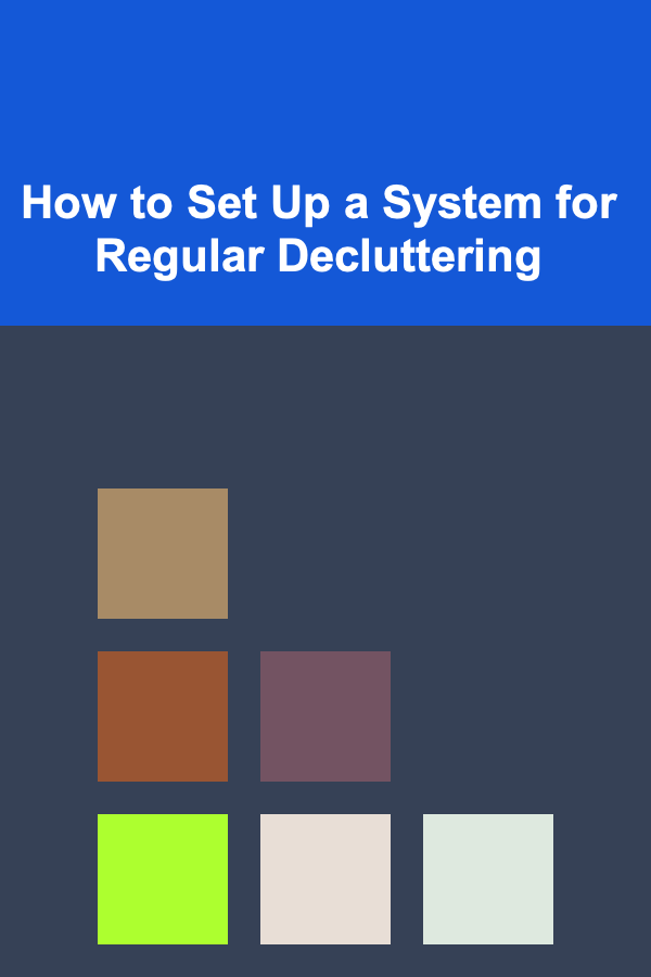 How to Set Up a System for Regular Decluttering