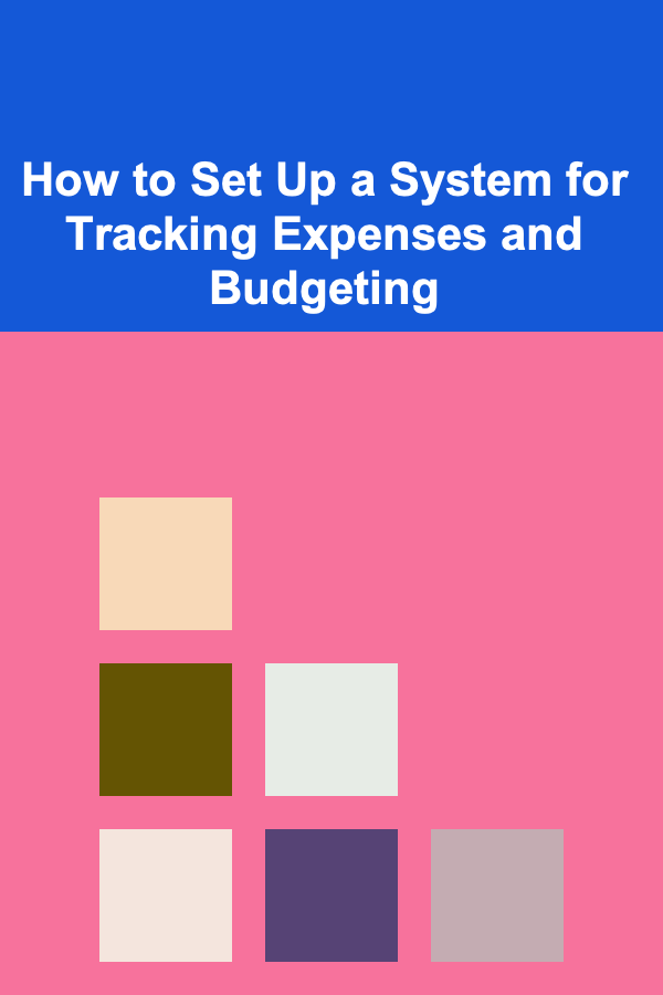 How to Set Up a System for Tracking Expenses and Budgeting