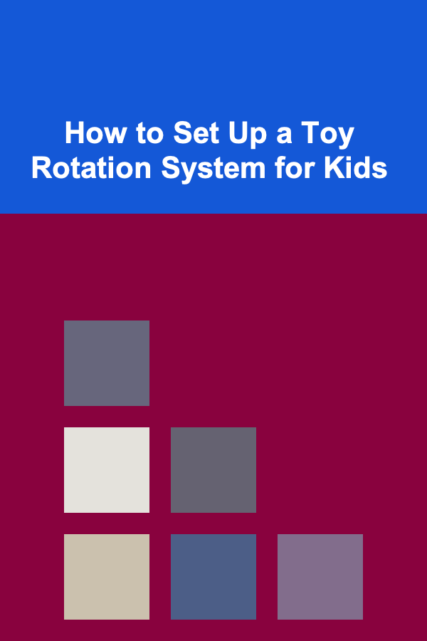 How to Set Up a Toy Rotation System for Kids