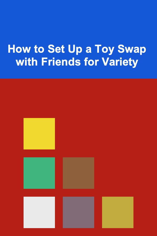 How to Set Up a Toy Swap with Friends for Variety