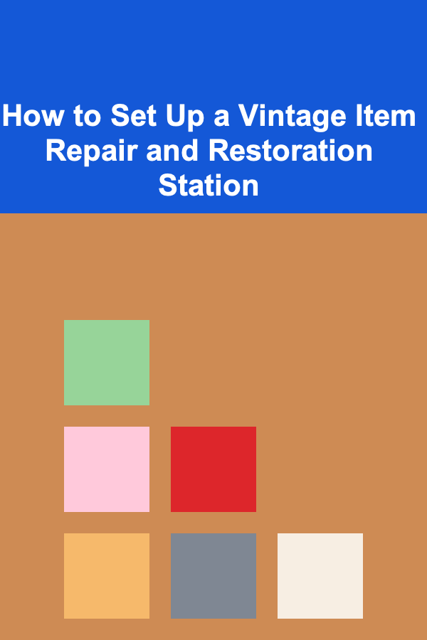 How to Set Up a Vintage Item Repair and Restoration Station