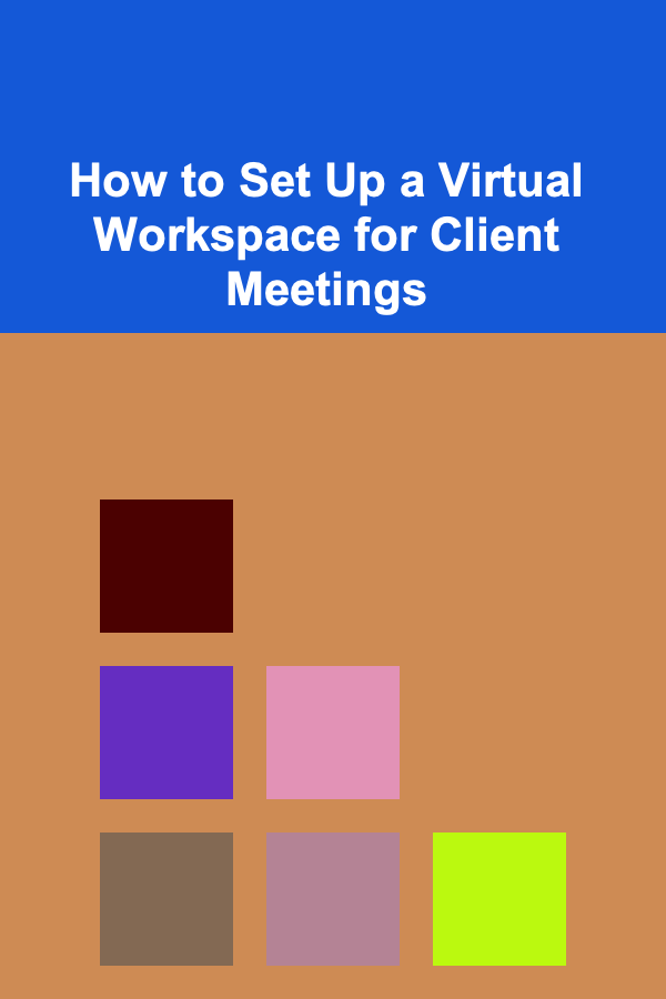 How to Set Up a Virtual Workspace for Client Meetings