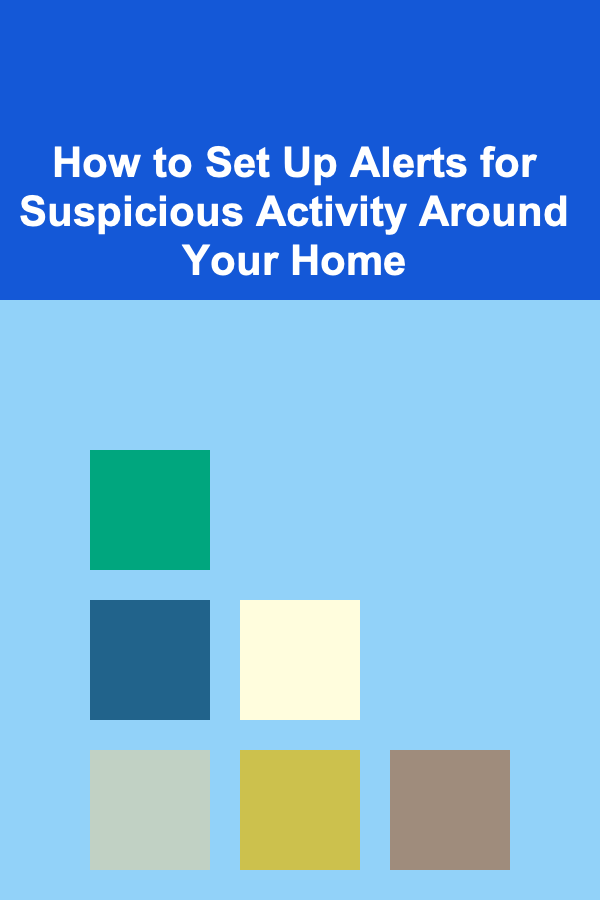 How to Set Up Alerts for Suspicious Activity Around Your Home
