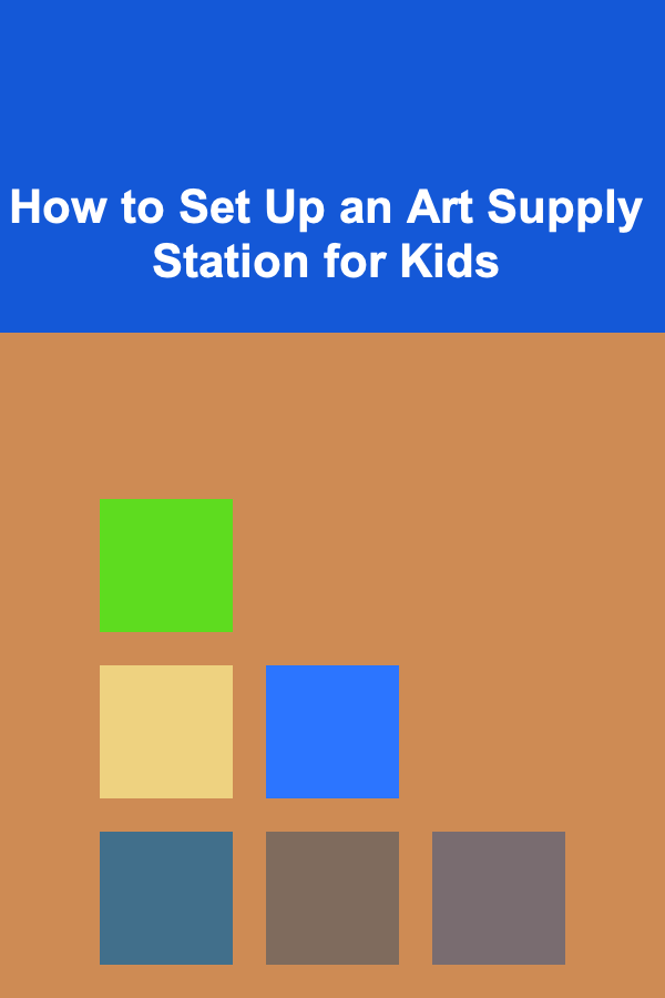 How to Set Up an Art Supply Station for Kids