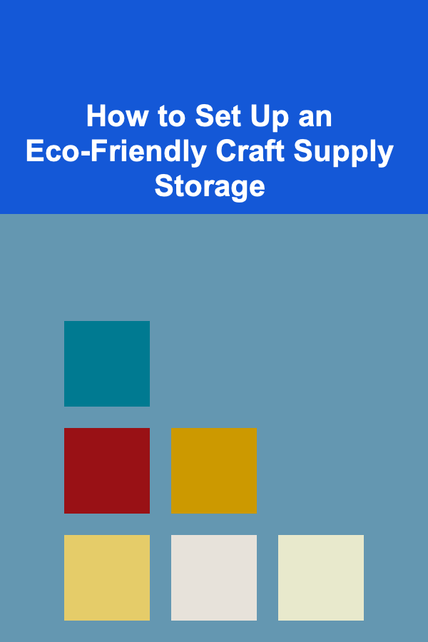 How to Set Up an Eco-Friendly Craft Supply Storage