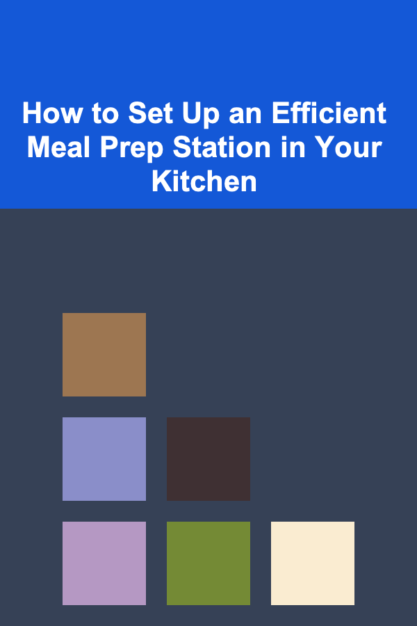 How to Set Up an Efficient Meal Prep Station in Your Kitchen