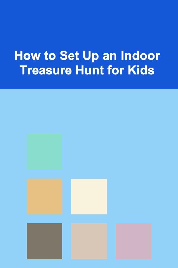 How to Set Up an Indoor Treasure Hunt for Kids