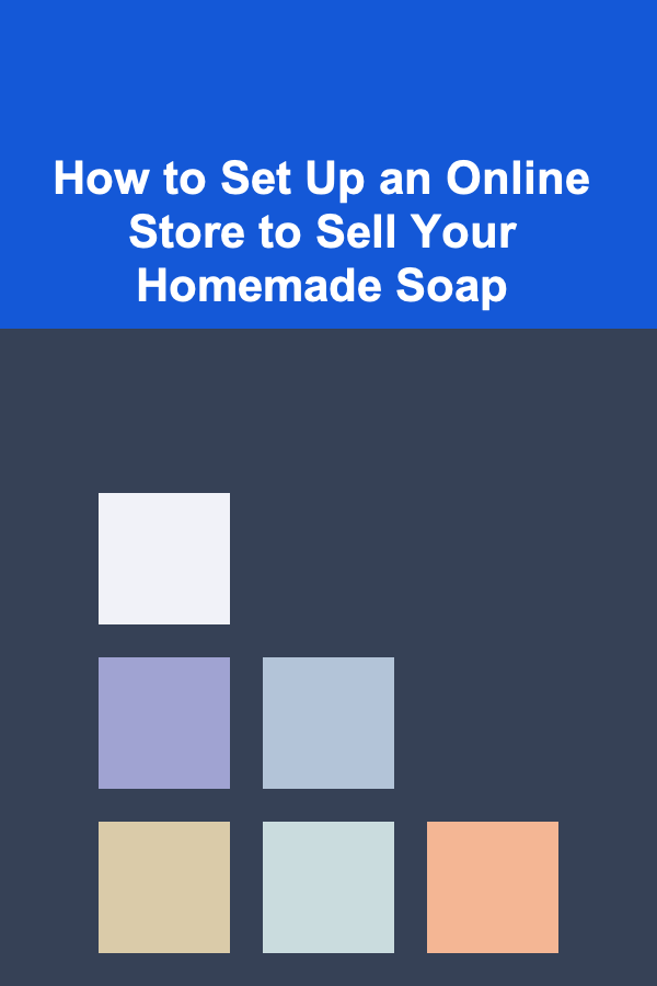 How to Set Up an Online Store to Sell Your Homemade Soap
