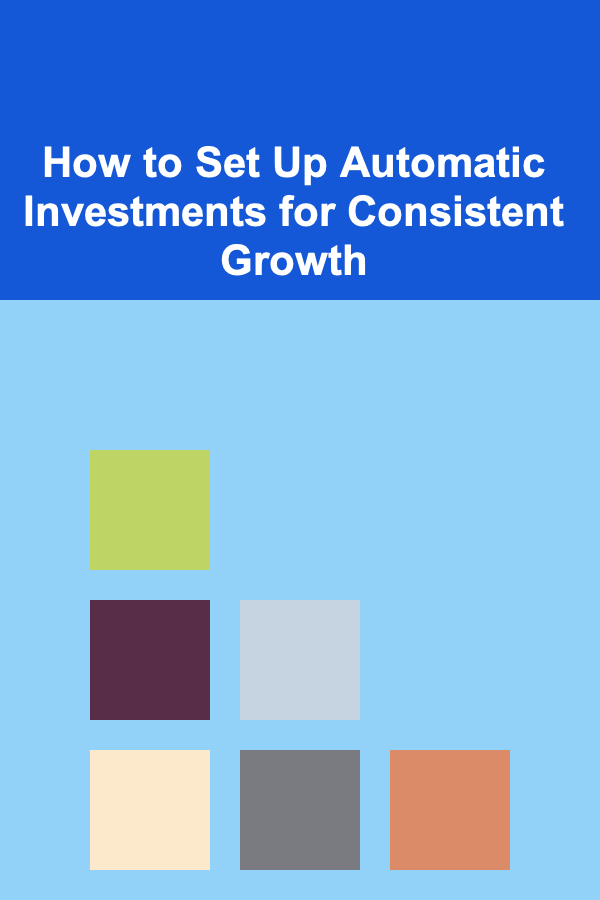How to Set Up Automatic Investments for Consistent Growth