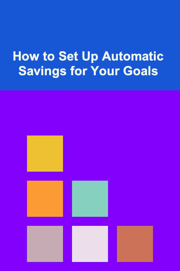 How to Set Up Automatic Savings for Your Goals