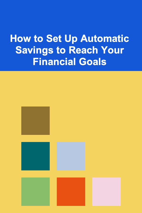 How to Set Up Automatic Savings to Reach Your Financial Goals