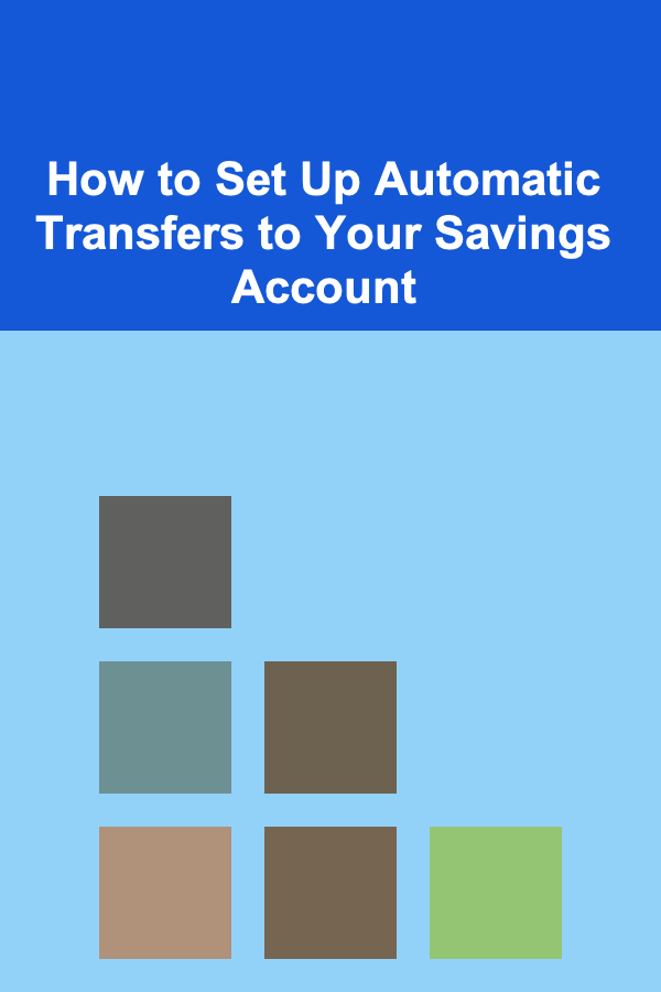 How to Set Up Automatic Transfers to Your Savings Account