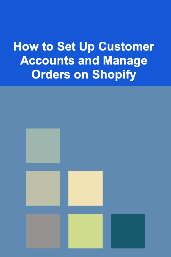 How to Set Up Customer Accounts and Manage Orders on Shopify