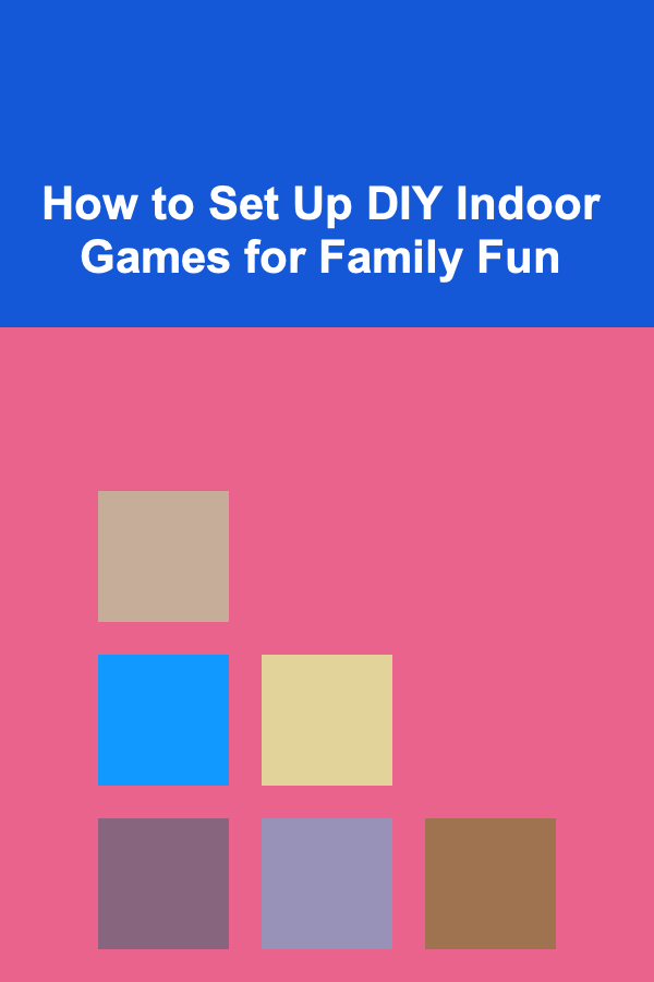 How to Set Up DIY Indoor Games for Family Fun