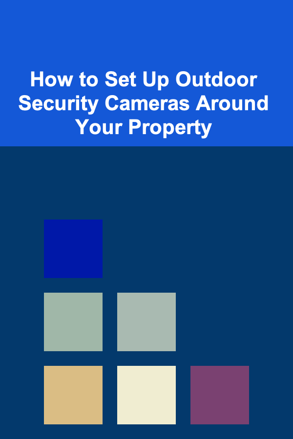 How to Set Up Outdoor Security Cameras Around Your Property