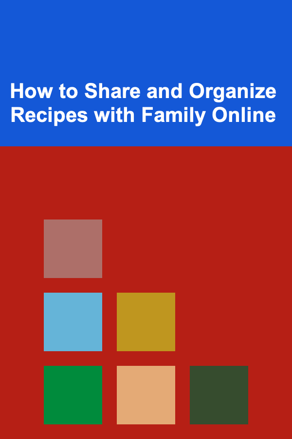How to Share and Organize Recipes with Family Online
